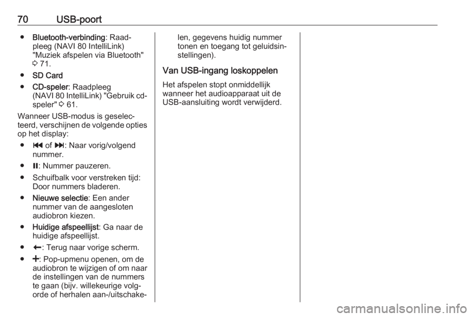 OPEL VIVARO B 2018  Handleiding Infotainment (in Dutch) 70USB-poort●Bluetooth-verbinding : Raad‐
pleeg (NAVI 80 IntelliLink)
"Muziek afspelen via Bluetooth"
3  71.
● SD Card
● CD-speler : Raadpleeg
(NAVI 80 IntelliLink) "Gebruik cd-
spe