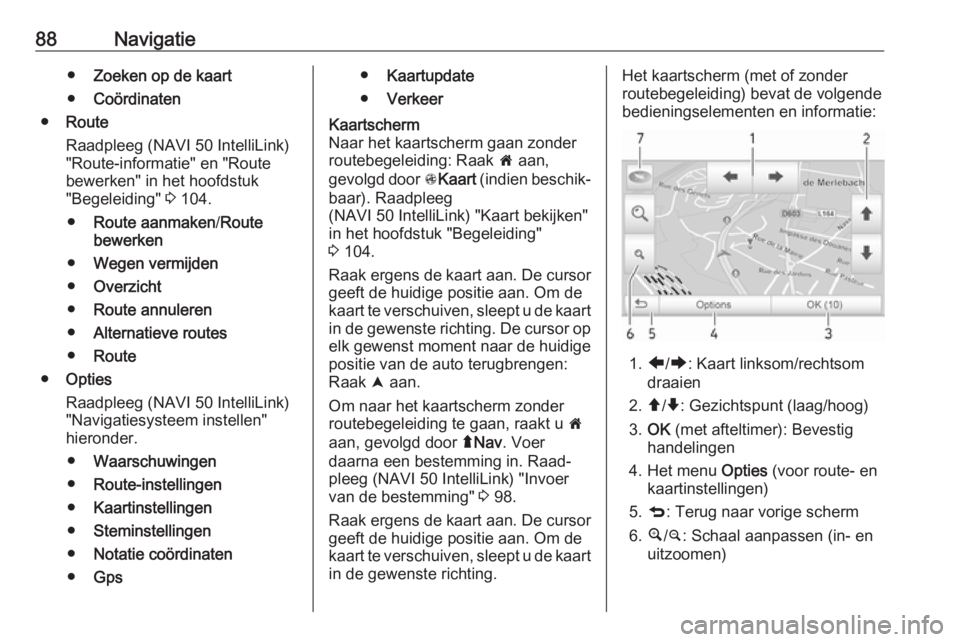 OPEL VIVARO B 2018  Handleiding Infotainment (in Dutch) 88Navigatie●Zoeken op de kaart
● Coördinaten
● Route
Raadpleeg (NAVI 50 IntelliLink)
"Route-informatie" en "Route
bewerken" in het hoofdstuk
"Begeleiding"  3 104.
● Ro