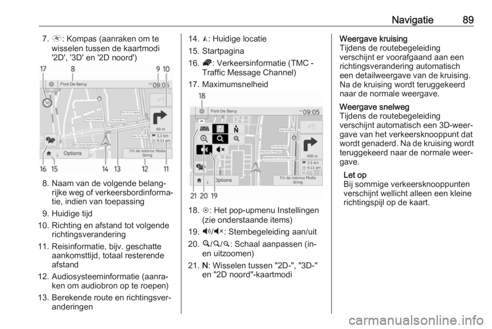 OPEL VIVARO B 2018  Handleiding Infotainment (in Dutch) Navigatie897.Ô : Kompas (aanraken om te
wisselen tussen de kaartmodi
'2D', '3D' en '2D noord')
8. Naam van de volgende belang‐ rijke weg of verkeersbordinforma‐tie, indien