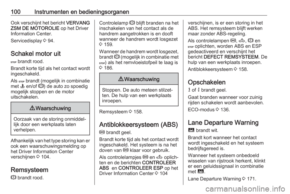 OPEL MOVANO_B 2018  Gebruikershandleiding (in Dutch) 100Instrumenten en bedieningsorganenOok verschijnt het bericht VERVANG
ZSM DE MOTOROLIE  op het Driver
Information Center.
Servicedisplay  3 94.
Schakel motor uit
C  brandt rood.
Brandt korte tijd als