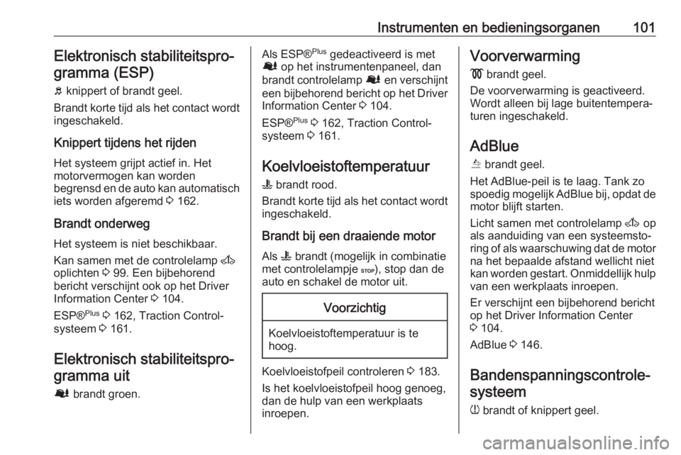 OPEL MOVANO_B 2018  Gebruikershandleiding (in Dutch) Instrumenten en bedieningsorganen101Elektronisch stabiliteitspro‐gramma (ESP)
b  knippert of brandt geel.
Brandt korte tijd als het contact wordt ingeschakeld.
Knippert tijdens het rijden
Het systee