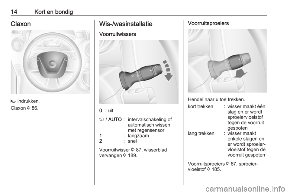 OPEL MOVANO_B 2018 Gebruikershandleiding (in Dutch) 14Kort en bondigClaxon
j indrukken.
Claxon 3 86.
Wis-/wasinstallatie
Voorruitwissers0:uitP / AUTO:intervalschakeling of
automatisch wissen
met regensensor1:langzaam2:snel
Voorruitwisser 3 87, wisse OPEL MOVANO_B 2018 Gebruikershandleiding (in Dutch) 14Kort en bondigClaxon
j indrukken.
Claxon 3 86.
Wis-/wasinstallatie
Voorruitwissers0:uitP / AUTO:intervalschakeling of
automatisch wissen
met regensensor1:langzaam2:snel
Voorruitwisser 3 87, wisse