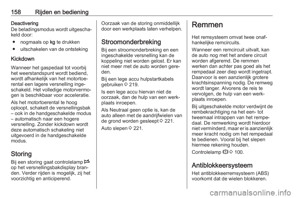 OPEL MOVANO_B 2018  Gebruikershandleiding (in Dutch) 158Rijden en bedieningDeactivering
De beladingsmodus wordt uitgescha‐ keld door:
● nogmaals op  kg te drukken
● uitschakelen van de ontsteking
Kickdown Wanneer het gaspedaal tot voorbijhet weers