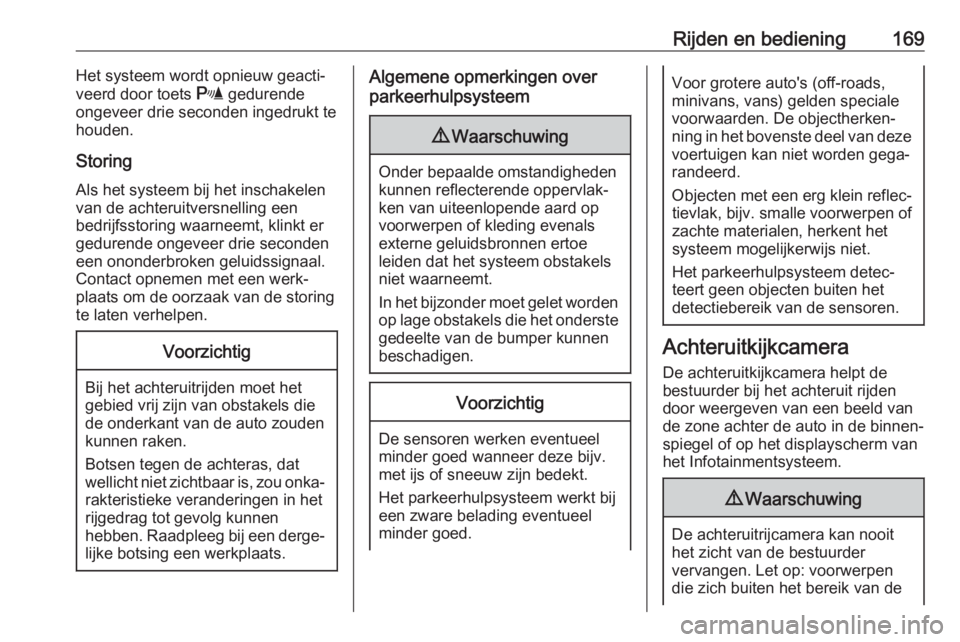 OPEL MOVANO_B 2018  Gebruikershandleiding (in Dutch) Rijden en bediening169Het systeem wordt opnieuw geacti‐
veerd door toets  r gedurende
ongeveer drie seconden ingedrukt te
houden.
Storing
Als het systeem bij het inschakelen
van de achteruitversnell