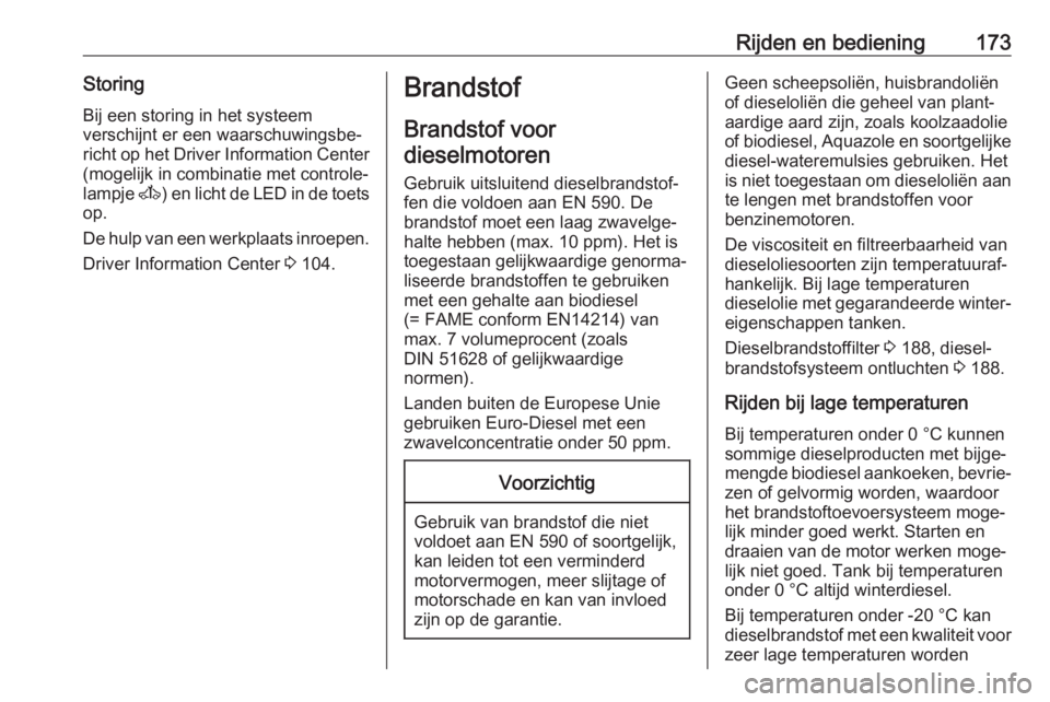OPEL MOVANO_B 2018  Gebruikershandleiding (in Dutch) Rijden en bediening173Storing
Bij een storing in het systeem verschijnt er een waarschuwingsbe‐
richt op het Driver Information Center (mogelijk in combinatie met controle‐
lampje  A) en licht de 