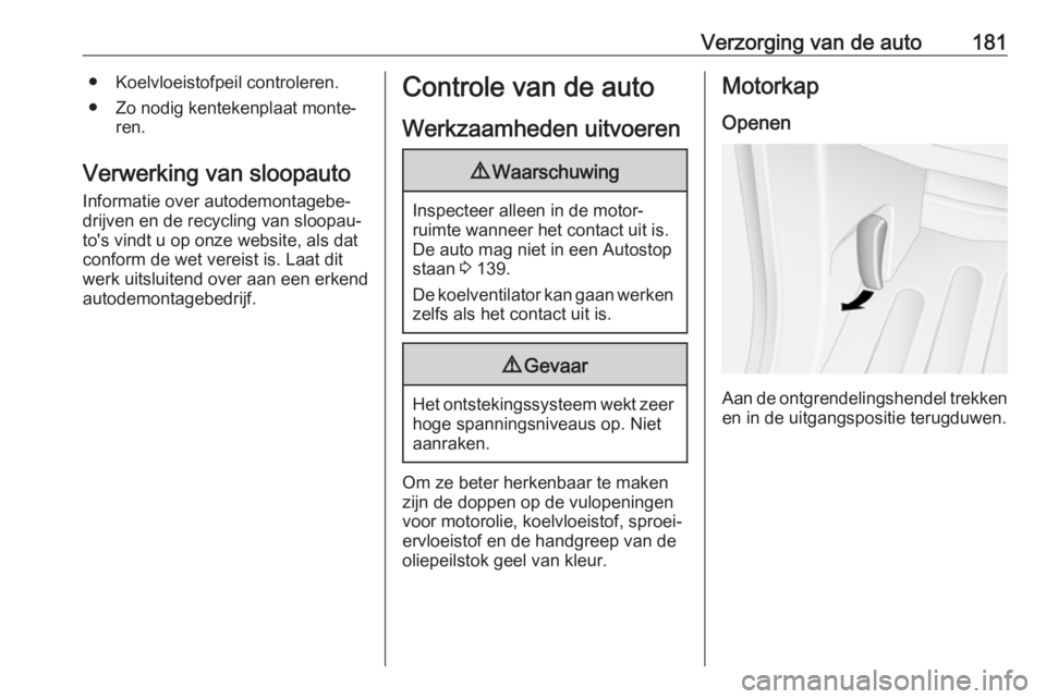 OPEL MOVANO_B 2018  Gebruikershandleiding (in Dutch) Verzorging van de auto181● Koelvloeistofpeil controleren.
● Zo nodig kentekenplaat monte‐ ren.
Verwerking van sloopauto
Informatie over autodemontagebe‐
drijven en de recycling van sloopau‐

