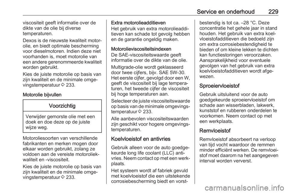 OPEL MOVANO_B 2018  Gebruikershandleiding (in Dutch) Service en onderhoud229viscositeit geeft informatie over de
dikte van de olie bij diverse
temperaturen.
Dexos is de nieuwste kwaliteit motor‐
olie, en biedt optimale bescherming
voor dieselmotoren. 