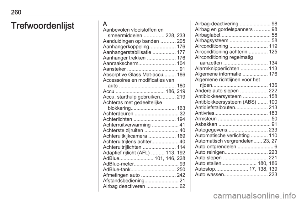 OPEL MOVANO_B 2018  Gebruikershandleiding (in Dutch) 260TrefwoordenlijstAAanbevolen vloeistoffen en smeermiddelen  ..............228, 233
Aanduidingen op banden  ..........205
Aanhangerkoppeling ..................176
Aanhangerstabilisatie  .............