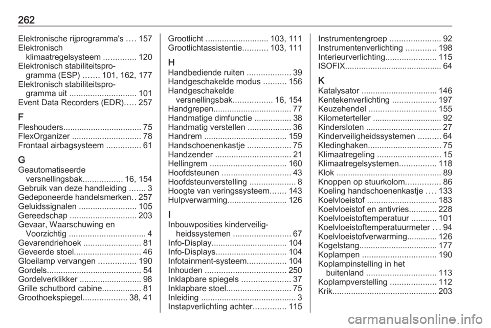 OPEL MOVANO_B 2018  Gebruikershandleiding (in Dutch) 262Elektronische rijprogramma's ....157
Elektronisch klimaatregelsysteem  ..............120
Elektronisch stabiliteitspro‐ gramma (ESP)  .......101, 162, 177
Elektronisch stabiliteitspro‐ gramm