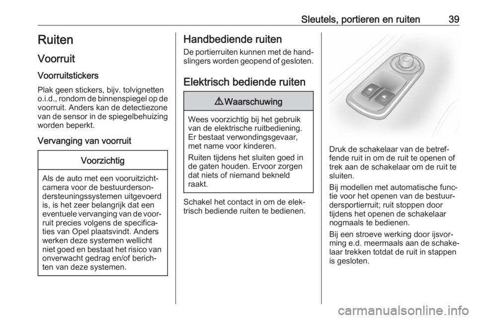 OPEL MOVANO_B 2018  Gebruikershandleiding (in Dutch) Sleutels, portieren en ruiten39Ruiten
Voorruit Voorruitstickers
Plak geen stickers, bijv. tolvignetten
o.i.d., rondom de binnenspiegel op de voorruit. Anders kan de detectiezone
van de sensor in de sp