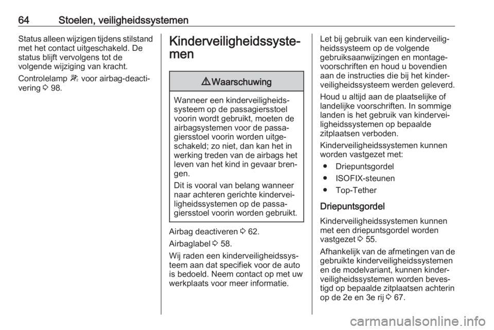 OPEL MOVANO_B 2018  Gebruikershandleiding (in Dutch) 64Stoelen, veiligheidssystemenStatus alleen wijzigen tijdens stilstand
met het contact uitgeschakeld. De
status blijft vervolgens tot de
volgende wijziging van kracht.
Controlelamp  W voor airbag-deac