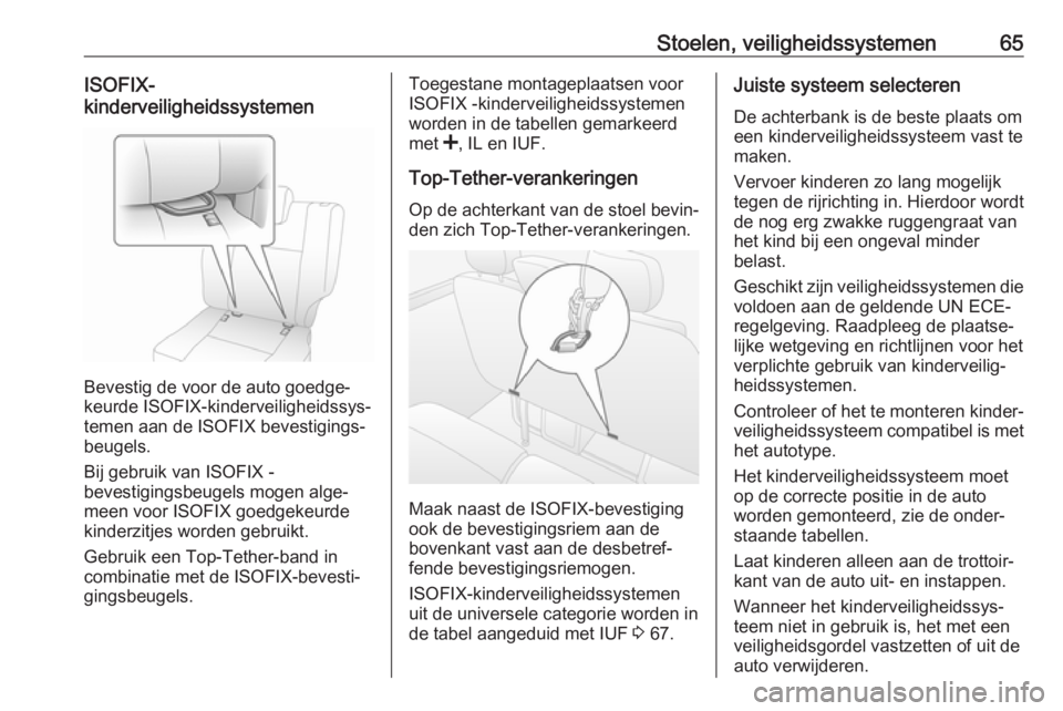 OPEL MOVANO_B 2018  Gebruikershandleiding (in Dutch) Stoelen, veiligheidssystemen65ISOFIX-
kinderveiligheidssystemen
Bevestig de voor de auto goedge‐
keurde ISOFIX-kinderveiligheidssys‐
temen aan de ISOFIX bevestigings‐
beugels.
Bij gebruik van IS