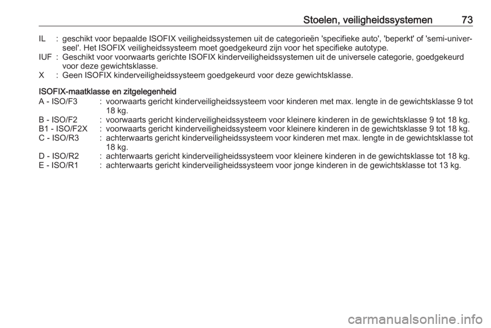 OPEL MOVANO_B 2018  Gebruikershandleiding (in Dutch) Stoelen, veiligheidssystemen73IL:geschikt voor bepaalde ISOFIX veiligheidssystemen uit de categorieën 'specifieke auto', 'beperkt' of 'semi-univer‐seel'. Het ISOFIX veilighe