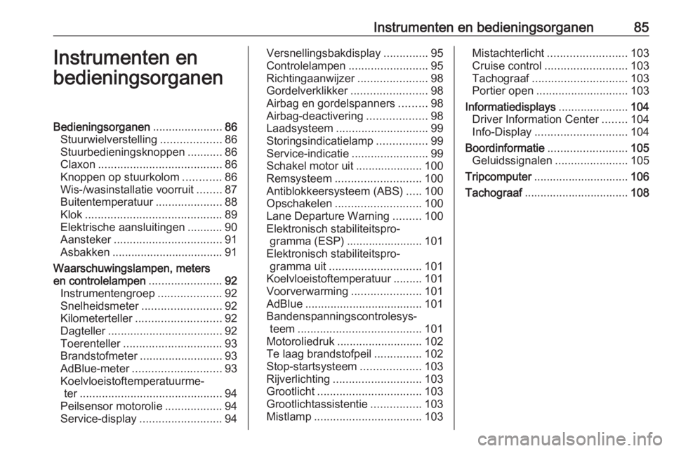 OPEL MOVANO_B 2018  Gebruikershandleiding (in Dutch) Instrumenten en bedieningsorganen85Instrumenten en
bedieningsorganenBedieningsorganen ......................86
Stuurwielverstelling ...................86
Stuurbedieningsknoppen ...........86
Claxon ..