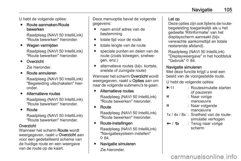 OPEL MOVANO_B 2018.5  Handleiding Infotainment (in Dutch) Navigatie105U hebt de volgende opties:● Route aanmaken /Route
bewerken
Raadpleeg (NAVI 50 IntelliLink)
"Route bewerken" hieronder.
● Wegen vermijden
Raadpleeg (NAVI 50 IntelliLink)
"Ro