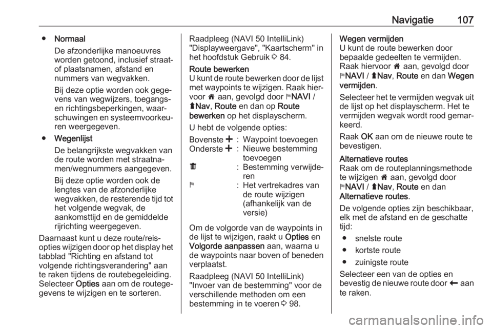 OPEL MOVANO_B 2018.5  Handleiding Infotainment (in Dutch) Navigatie107●Normaal
De afzonderlijke manoeuvres
worden getoond, inclusief straat-
of plaatsnamen, afstand en
nummers van wegvakken.
Bij deze optie worden ook gege‐
vens van wegwijzers, toegangs-
