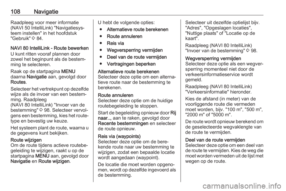 OPEL MOVANO_B 2018.5  Handleiding Infotainment (in Dutch) 108NavigatieRaadpleeg voor meer informatie
(NAVI 50 IntelliLink) "Navigatiesys‐
teem instellen" in het hoofdstuk
"Gebruik"  3 84.
NAVI 80 IntelliLink - Route bewerken
U kunt ritten v