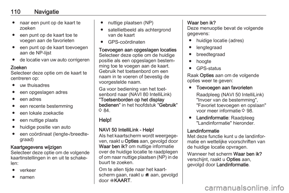 OPEL MOVANO_B 2018.5  Handleiding Infotainment (in Dutch) 110Navigatie● naar een punt op de kaart tezoeken
● een punt op de kaart toe te voegen aan de favorieten
● een punt op de kaart toevoegen aan de NP-lijst
● de locatie van uw auto corrigerenZoek