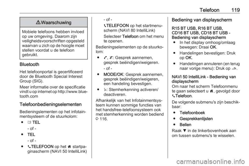OPEL MOVANO_B 2018.5  Handleiding Infotainment (in Dutch) Telefoon1199Waarschuwing
Mobiele telefoons hebben invloed
op uw omgeving. Daarom zijn
veiligheidsvoorschriften opgesteld waarvan u zich op de hoogte moet stellen voordat u de telefoon
gebruikt.
Blueto