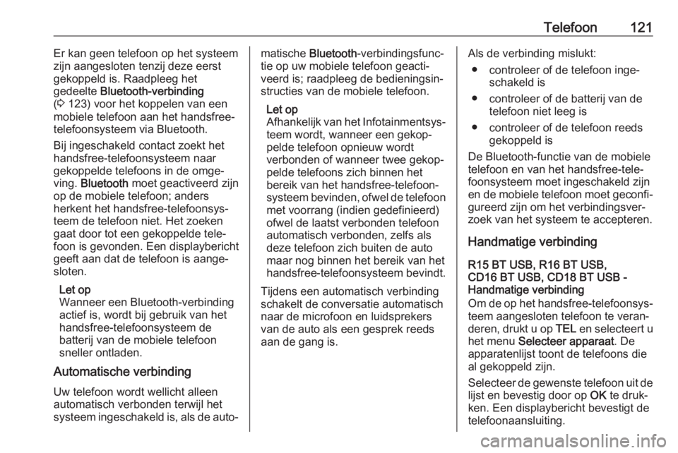 OPEL MOVANO_B 2018.5  Handleiding Infotainment (in Dutch) Telefoon121Er kan geen telefoon op het systeem
zijn aangesloten tenzij deze eerst
gekoppeld is. Raadpleeg het
gedeelte  Bluetooth-verbinding
( 3  123) voor het koppelen van een
mobiele telefoon aan he