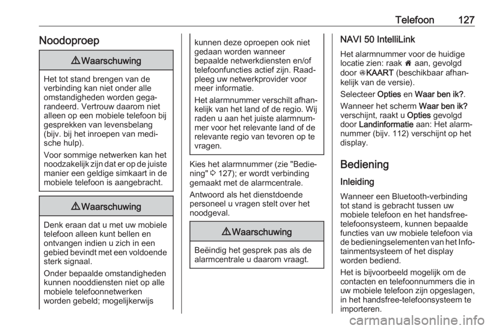 OPEL MOVANO_B 2018.5  Handleiding Infotainment (in Dutch) Telefoon127Noodoproep9Waarschuwing
Het tot stand brengen van de
verbinding kan niet onder alle
omstandigheden worden gega‐
randeerd. Vertrouw daarom niet
alleen op een mobiele telefoon bij
gesprekke