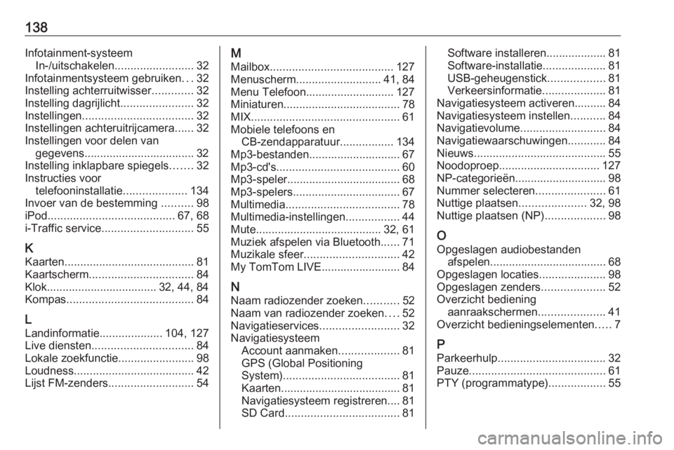 OPEL MOVANO_B 2018.5 Handleiding Infotainment (in Dutch) 138Infotainment-systeemIn-/uitschakelen ......................... 32
Infotainmentsysteem gebruiken ...32
Instelling achterruitwisser .............32
Instelling dagrijlicht .......................32
In OPEL MOVANO_B 2018.5 Handleiding Infotainment (in Dutch) 138Infotainment-systeemIn-/uitschakelen ......................... 32
Infotainmentsysteem gebruiken ...32
Instelling achterruitwisser .............32
Instelling dagrijlicht .......................32
In
