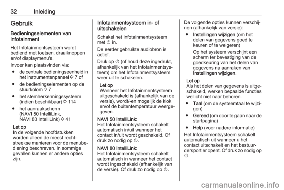 OPEL MOVANO_B 2018.5  Handleiding Infotainment (in Dutch) 32InleidingGebruikBedieningselementen van
infotainment
Het Infotainmentsysteem wordt
bediend met toetsen, draaiknoppen
en/of displaymenu's.
Invoer kan plaatsvinden via: ● de centrale bedieningse