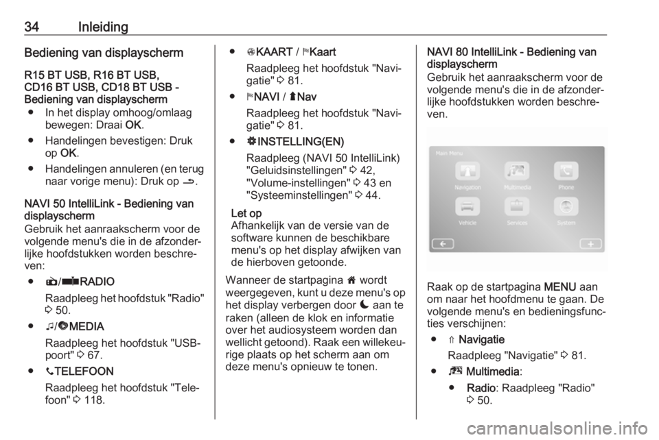 OPEL MOVANO_B 2018.5  Handleiding Infotainment (in Dutch) 34InleidingBediening van displayscherm
R15 BT USB, R16 BT USB,
CD16 BT USB, CD18 BT USB -
Bediening van displayscherm
● In het display omhoog/omlaag bewegen: Draai  OK.
● Handelingen bevestigen: D