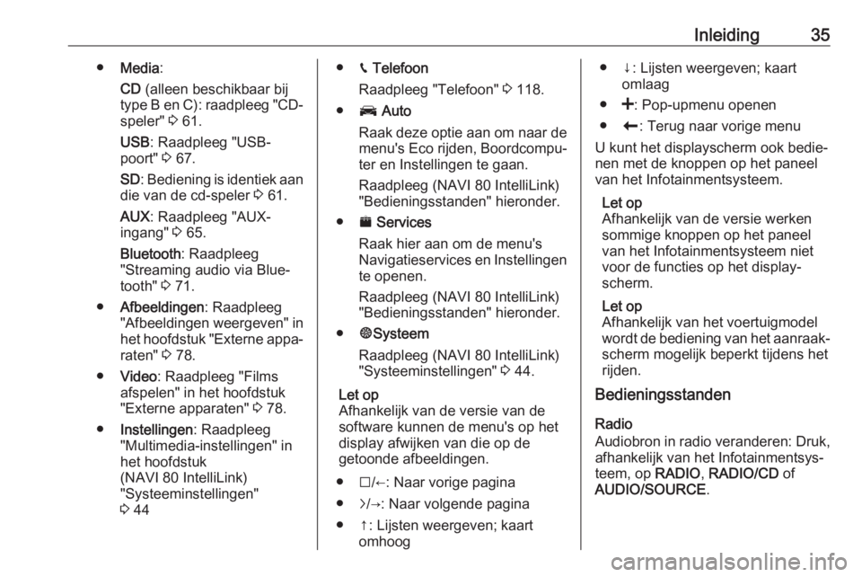 OPEL MOVANO_B 2018.5  Handleiding Infotainment (in Dutch) Inleiding35●Media :
CD  (alleen beschikbaar bij
type B en C): raadpleeg "CD-
speler"  3 61.
USB : Raadpleeg "USB-
poort"  3 67.
SD : Bediening is identiek aan
die van de cd-speler  3