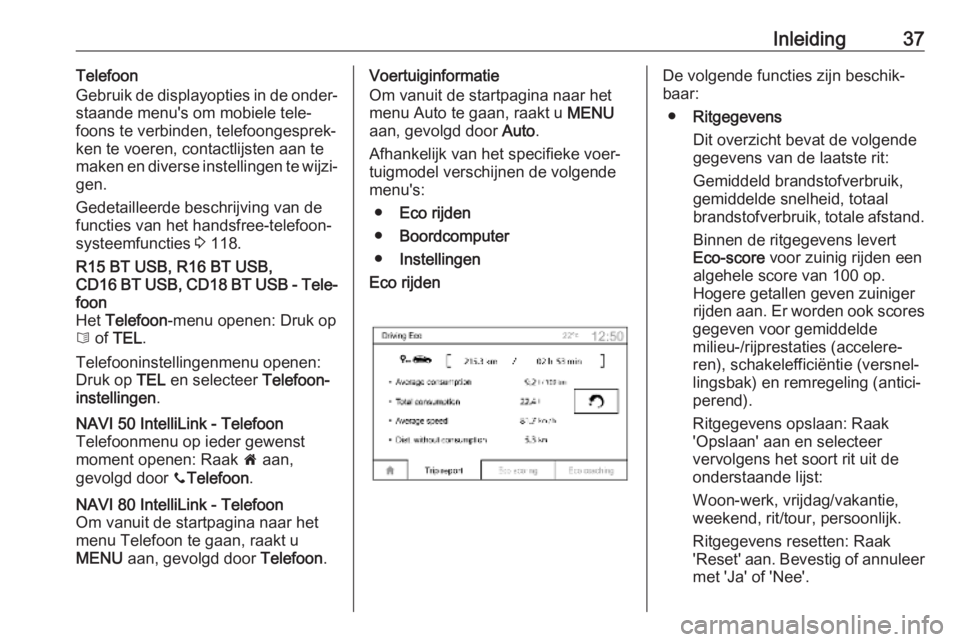 OPEL MOVANO_B 2018.5  Handleiding Infotainment (in Dutch) Inleiding37Telefoon
Gebruik de displayopties in de onder‐
staande menu's om mobiele tele‐
foons te verbinden, telefoongesprek‐
ken te voeren, contactlijsten aan te
maken en diverse instellin