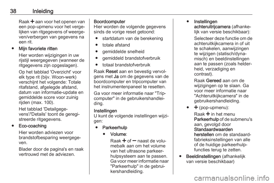 OPEL MOVANO_B 2018.5  Handleiding Infotainment (in Dutch) 38InleidingRaak < aan voor het openen van
een pop-upmenu voor het verge‐
lijken van ritgegevens of weerge‐ ven/verbergen van gegevens na
een rit.
● Mijn favoriete ritten
Hier worden wijzigingen 