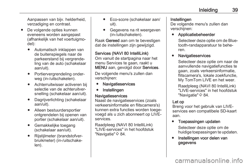 OPEL MOVANO_B 2018.5  Handleiding Infotainment (in Dutch) Inleiding39Aanpassen van bijv. helderheid,
verzadiging en contrast.
● De volgende opties kunnen eveneens worden aangepast
(afhankelijk van het voertuigmo‐
del):
● Automatisch inklappen van de bu