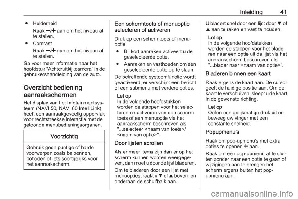 OPEL MOVANO_B 2018.5  Handleiding Infotainment (in Dutch) Inleiding41● HelderheidRaak  ]/<  aan om het niveau af
te stellen.
● Contrast
Raak  ]/<  aan om het niveau af
te stellen.
Ga voor meer informatie naar het hoofdstuk "Achteruitkijkcamera" i