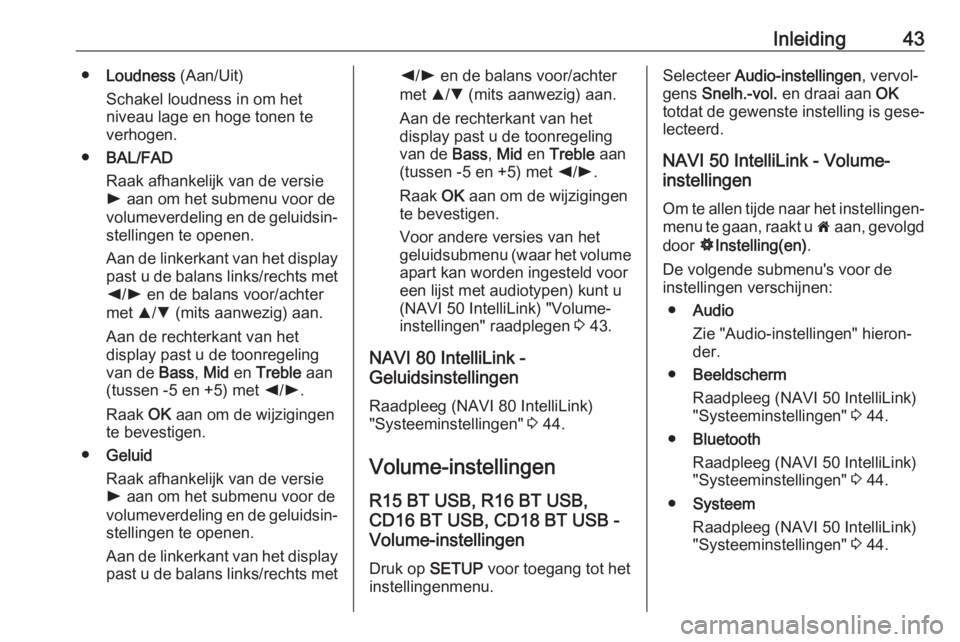 OPEL MOVANO_B 2018.5  Handleiding Infotainment (in Dutch) Inleiding43●Loudness  (Aan/Uit)
Schakel loudness in om het
niveau lage en hoge tonen te
verhogen.
● BAL/FAD
Raak afhankelijk van de versie l  aan om het submenu voor de
volumeverdeling en de gelui