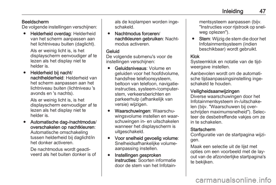 OPEL MOVANO_B 2018.5  Handleiding Infotainment (in Dutch) Inleiding47Beeldscherm
De volgende instellingen verschijnen:
● Helderheid overdag : Helderheid
van het scherm aanpassen aan
het lichtniveau buiten (daglicht).
Als er weinig licht is, is het
displays