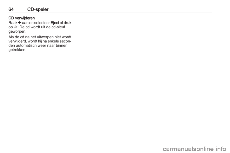 OPEL MOVANO_B 2018.5  Handleiding Infotainment (in Dutch) 64CD-spelerCD verwijderen
Raak  < aan en selecteer  Eject of druk
op  d: De cd wordt uit de cd-sleuf
geworpen.
Als de cd na het uitwerpen niet wordt verwijderd, wordt hij na enkele secon‐
den automa