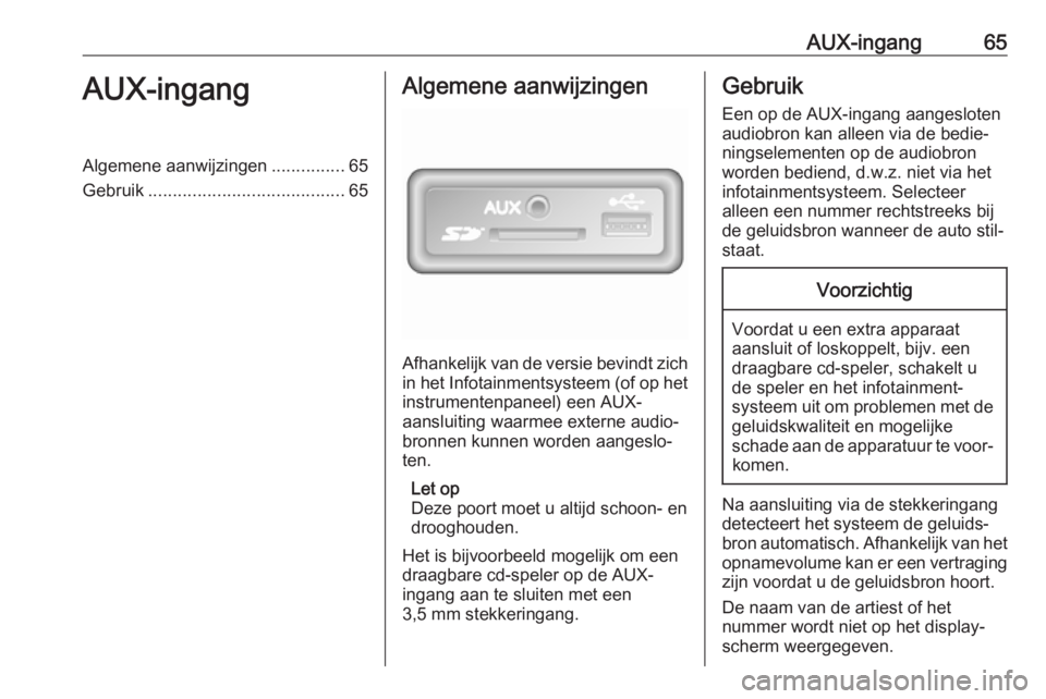 OPEL MOVANO_B 2018.5  Handleiding Infotainment (in Dutch) AUX-ingang65AUX-ingangAlgemene aanwijzingen...............65
Gebruik ........................................ 65Algemene aanwijzingen
Afhankelijk van de versie bevindt zich
in het Infotainmentsysteem 