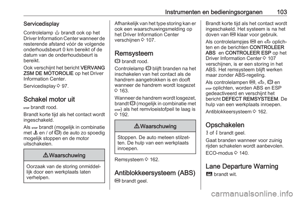 OPEL MOVANO_B 2018.5 Gebruikershandleiding (in Dutch) Instrumenten en bedieningsorganen103ServicedisplayControlelamp o brandt ook op het
Driver Information Center wanneer de
resterende afstand vóór de volgende
onderhoudsbeurt 0 km bereikt of de
datum OPEL MOVANO_B 2018.5 Gebruikershandleiding (in Dutch) Instrumenten en bedieningsorganen103ServicedisplayControlelamp o brandt ook op het
Driver Information Center wanneer de
resterende afstand vóór de volgende
onderhoudsbeurt 0 km bereikt of de
datum