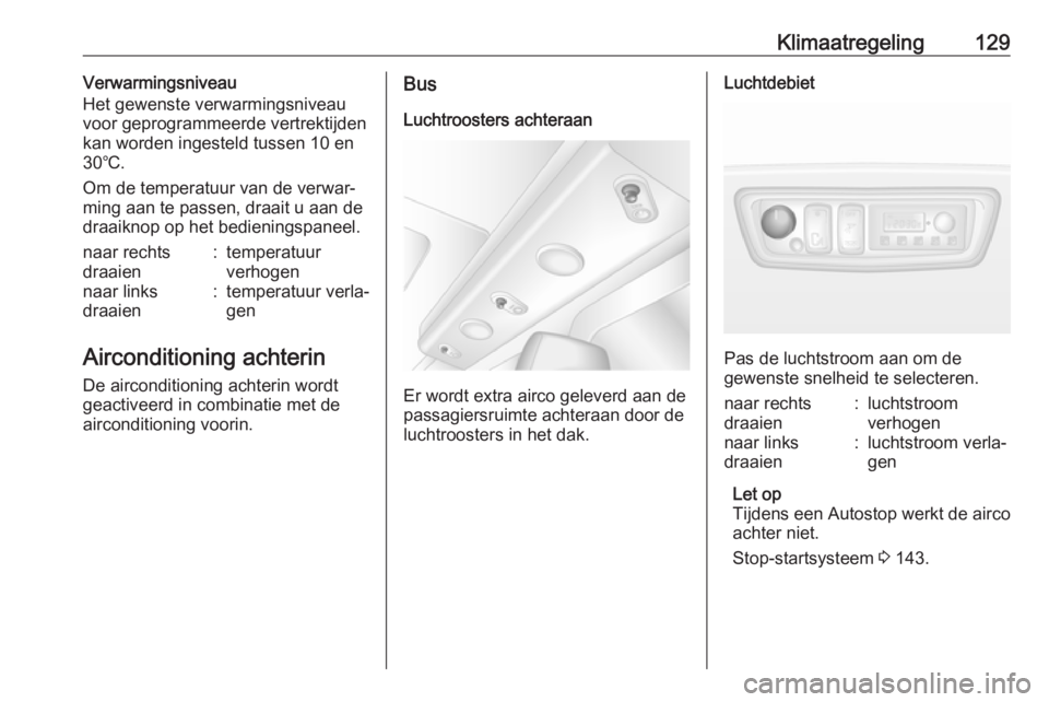 OPEL MOVANO_B 2018.5 Gebruikershandleiding (in Dutch) Klimaatregeling129Verwarmingsniveau
Het gewenste verwarmingsniveau
voor geprogrammeerde vertrektijden
kan worden ingesteld tussen 10 en
30℃.
Om de temperatuur van de verwar‐
ming aan te passen, dr OPEL MOVANO_B 2018.5 Gebruikershandleiding (in Dutch) Klimaatregeling129Verwarmingsniveau
Het gewenste verwarmingsniveau
voor geprogrammeerde vertrektijden
kan worden ingesteld tussen 10 en
30℃.
Om de temperatuur van de verwar‐
ming aan te passen, dr