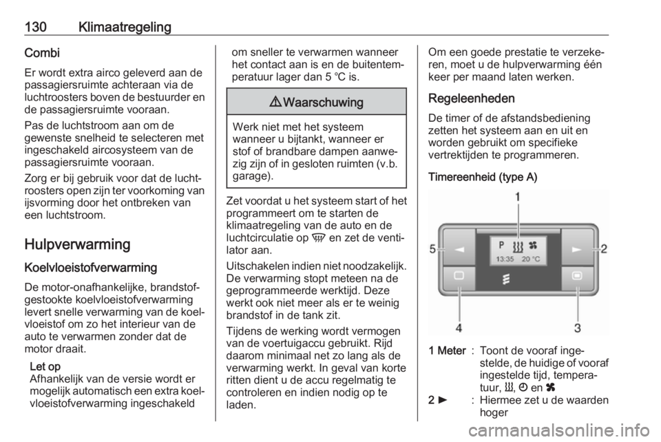 OPEL MOVANO_B 2018.5  Gebruikershandleiding (in Dutch) 130KlimaatregelingCombi
Er wordt extra airco geleverd aan de
passagiersruimte achteraan via de
luchtroosters boven de bestuurder en
de passagiersruimte vooraan.
Pas de luchtstroom aan om de
gewenste s