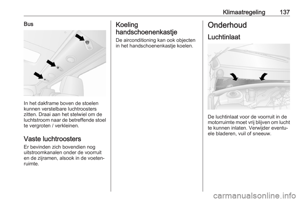 OPEL MOVANO_B 2018.5 Gebruikershandleiding (in Dutch) Klimaatregeling137Bus
In het dakframe boven de stoelen
kunnen verstelbare luchtroosters
zitten. Draai aan het stelwiel om de
luchtstroom naar de betreffende stoel te vergroten / verkleinen.
Vaste luch OPEL MOVANO_B 2018.5 Gebruikershandleiding (in Dutch) Klimaatregeling137Bus
In het dakframe boven de stoelen
kunnen verstelbare luchtroosters
zitten. Draai aan het stelwiel om de
luchtstroom naar de betreffende stoel te vergroten / verkleinen.
Vaste luch