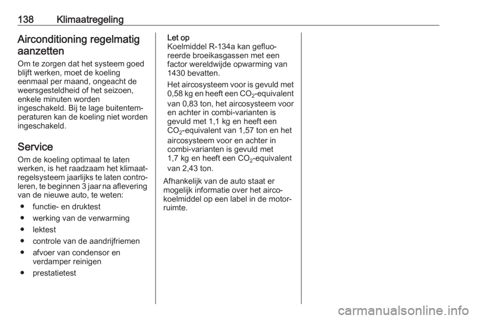OPEL MOVANO_B 2018.5 Gebruikershandleiding (in Dutch) 138KlimaatregelingAirconditioning regelmatigaanzetten
Om te zorgen dat het systeem goed
blijft werken, moet de koeling
eenmaal per maand, ongeacht de
weersgesteldheid of het seizoen,
enkele minuten wo OPEL MOVANO_B 2018.5 Gebruikershandleiding (in Dutch) 138KlimaatregelingAirconditioning regelmatigaanzetten
Om te zorgen dat het systeem goed
blijft werken, moet de koeling
eenmaal per maand, ongeacht de
weersgesteldheid of het seizoen,
enkele minuten wo
