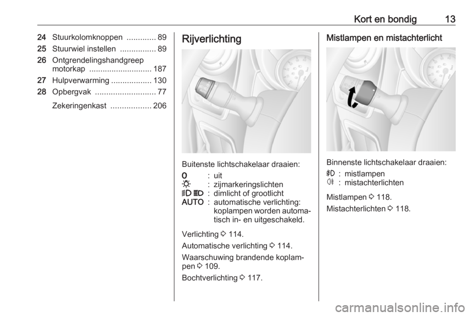 OPEL MOVANO_B 2018.5  Gebruikershandleiding (in Dutch) Kort en bondig1324Stuurkolomknoppen  .............89
25 Stuurwiel instellen  ................89
26 Ontgrendelingshandgreep
motorkap  ............................ 187
27 Hulpverwarming ................