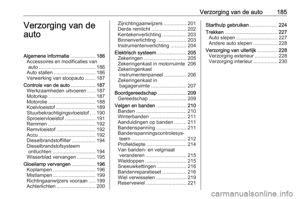OPEL MOVANO_B 2018.5 Gebruikershandleiding (in Dutch) Verzorging van de auto185Verzorging van de
autoAlgemene informatie ..................186
Accessoires en modificaties van auto ........................................ 186
Auto stallen ................ OPEL MOVANO_B 2018.5 Gebruikershandleiding (in Dutch) Verzorging van de auto185Verzorging van de
autoAlgemene informatie ..................186
Accessoires en modificaties van auto ........................................ 186
Auto stallen ................