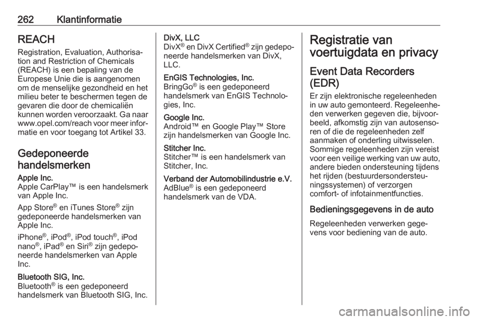 OPEL MOVANO_B 2018.5  Gebruikershandleiding (in Dutch) 262KlantinformatieREACH
Registration, Evaluation, Authorisa‐ tion and Restriction of Chemicals (REACH) is een bepaling van de
Europese Unie die is aangenomen
om de menselijke gezondheid en het
milie