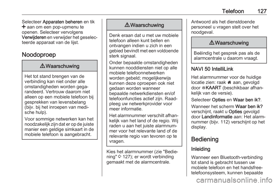 OPEL VIVARO B 2019  Handleiding Infotainment (in Dutch) Telefoon127Selecteer Apparaten beheren  en tik
<  aan om een pop-upmenu te
openen. Selecteer vervolgens
Verwijderen  en verwijder het geselec‐
teerde apparaat van de lijst.
Noodoproep9 Waarschuwing
