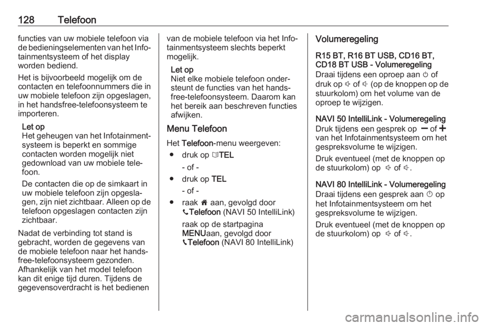 OPEL VIVARO B 2019  Handleiding Infotainment (in Dutch) 128Telefoonfuncties van uw mobiele telefoon via
de bedieningselementen van het Info‐ tainmentsysteem of het display
worden bediend.
Het is bijvoorbeeld mogelijk om de
contacten en telefoonnummers di