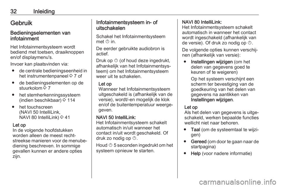 OPEL VIVARO B 2019  Handleiding Infotainment (in Dutch) 32InleidingGebruikBedieningselementen van
infotainment
Het Infotainmentsysteem wordt
bediend met toetsen, draaiknoppen
en/of displaymenu's.
Invoer kan plaatsvinden via: ● de centrale bedieningse