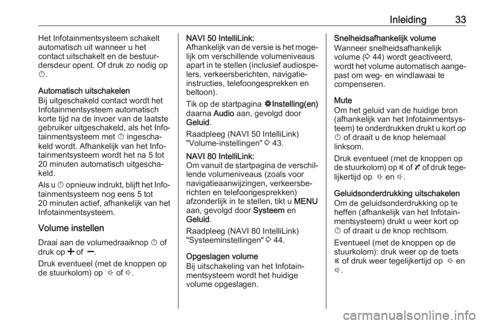 OPEL VIVARO B 2019  Handleiding Infotainment (in Dutch) Inleiding33Het Infotainmentsysteem schakelt
automatisch uit wanneer u het
contact uitschakelt en de bestuur‐
dersdeur opent. Of druk zo nodig op
X .
Automatisch uitschakelen
Bij uitgeschakeld contac