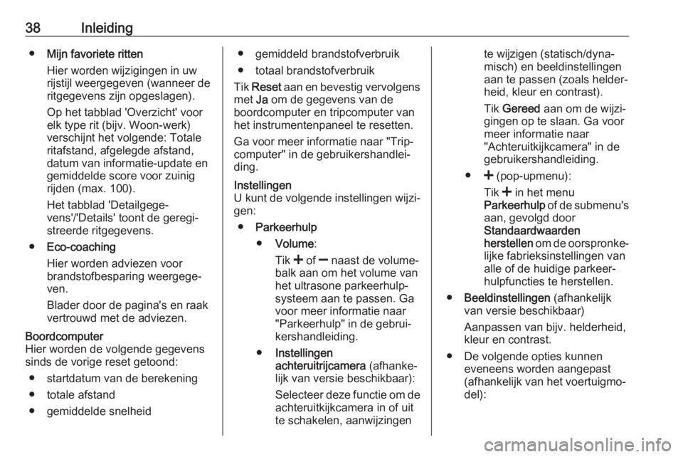 OPEL VIVARO B 2019  Handleiding Infotainment (in Dutch) 38Inleiding●Mijn favoriete ritten
Hier worden wijzigingen in uw
rijstijl weergegeven (wanneer de
ritgegevens zijn opgeslagen).
Op het tabblad 'Overzicht' voor
elk type rit (bijv. Woon-werk)
